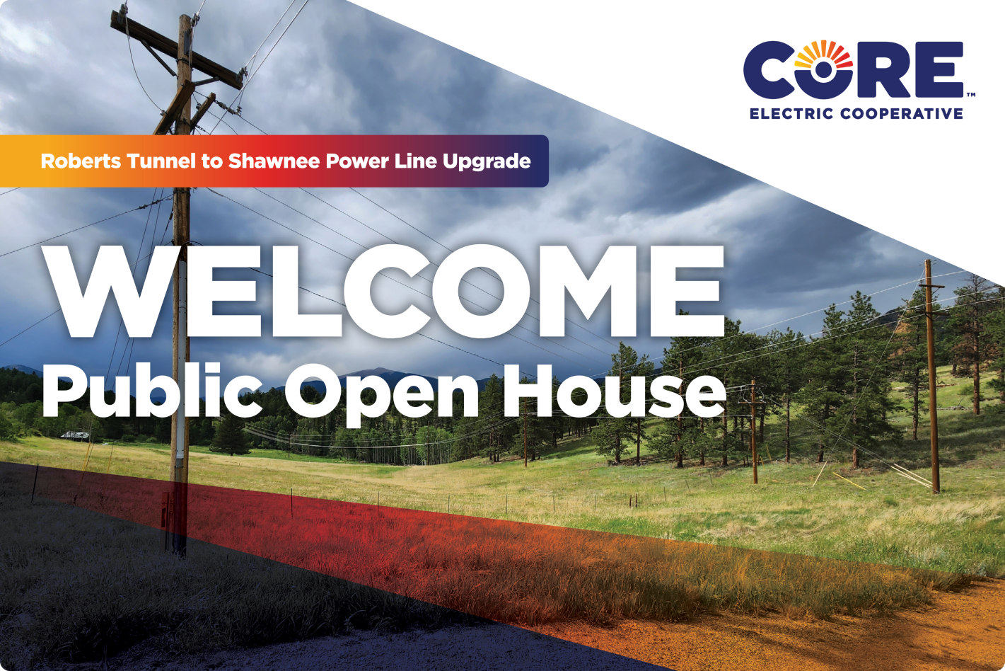 Roberts Tunnel to Shawnee Power Line Upgrade: Welcome Public Open Hosue. Core Electric Cooperative.